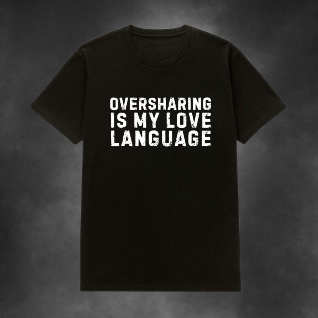Oversharing Is My Love Language Tee