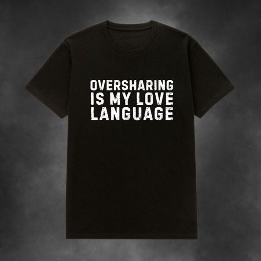 Oversharing Is My Love Language Tee