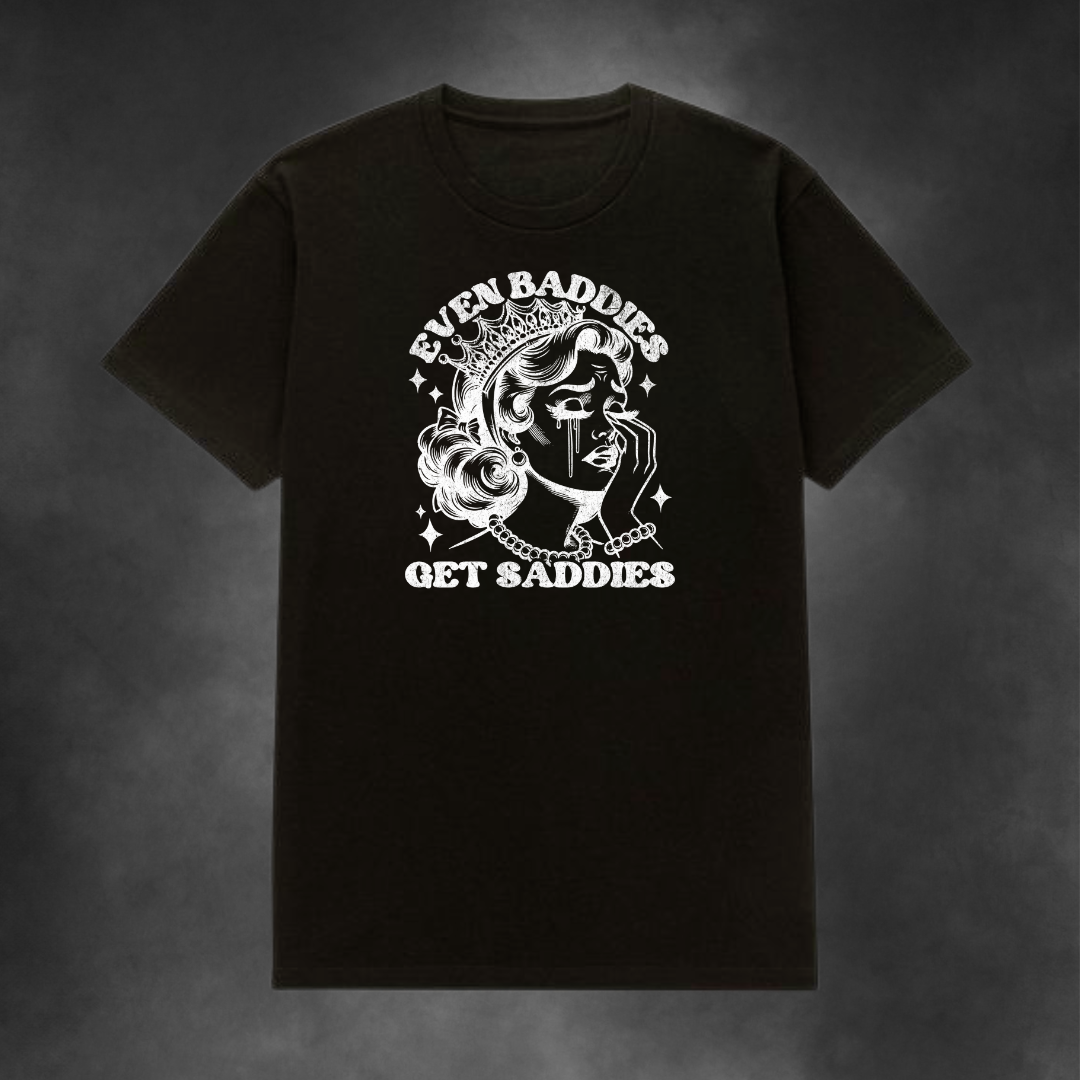 Even Baddies Get Saddies Tee